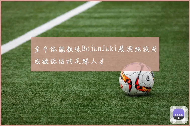 金牛体能教练BojanJaki展现绝技或成被低估的足球人才
